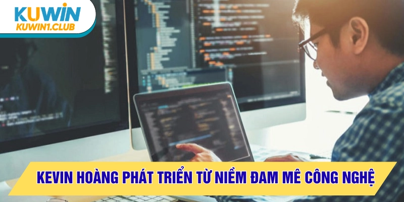 Kevin Hoàng đã có đam mê công nghệ