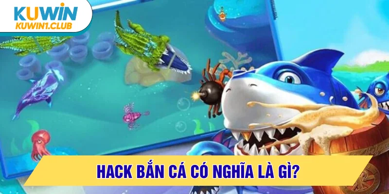 Khái niệm hack bắn cá chi tiết